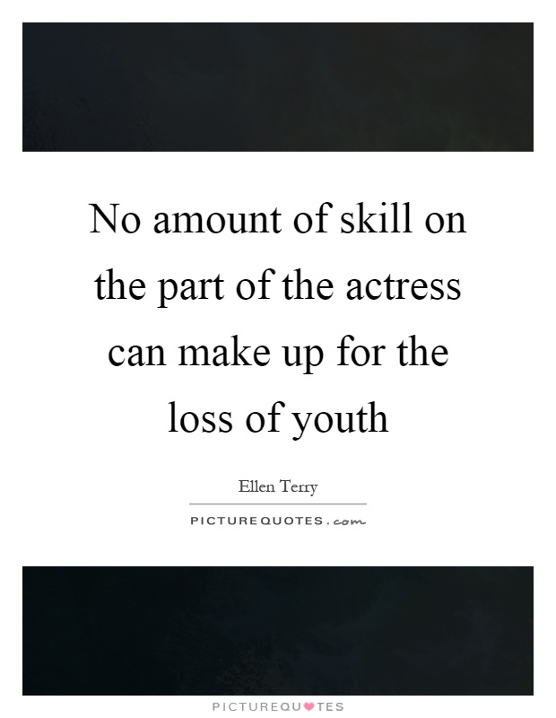 No amount of skill on the part of the actress can make up for the loss of youth Picture Quote #1