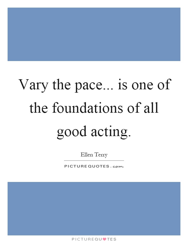 Vary the pace... is one of the foundations of all good acting Picture Quote #1