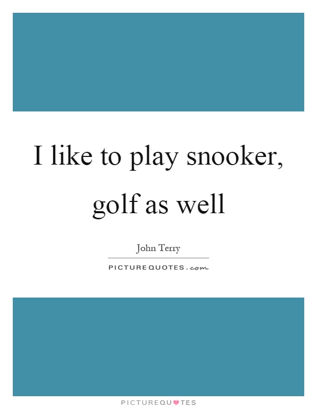 I like to play snooker, golf as well Picture Quote #1
