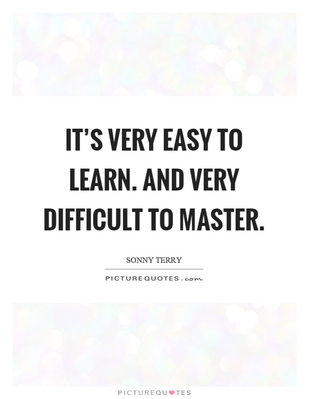 It's very easy to learn. And very difficult to master Picture Quote #1