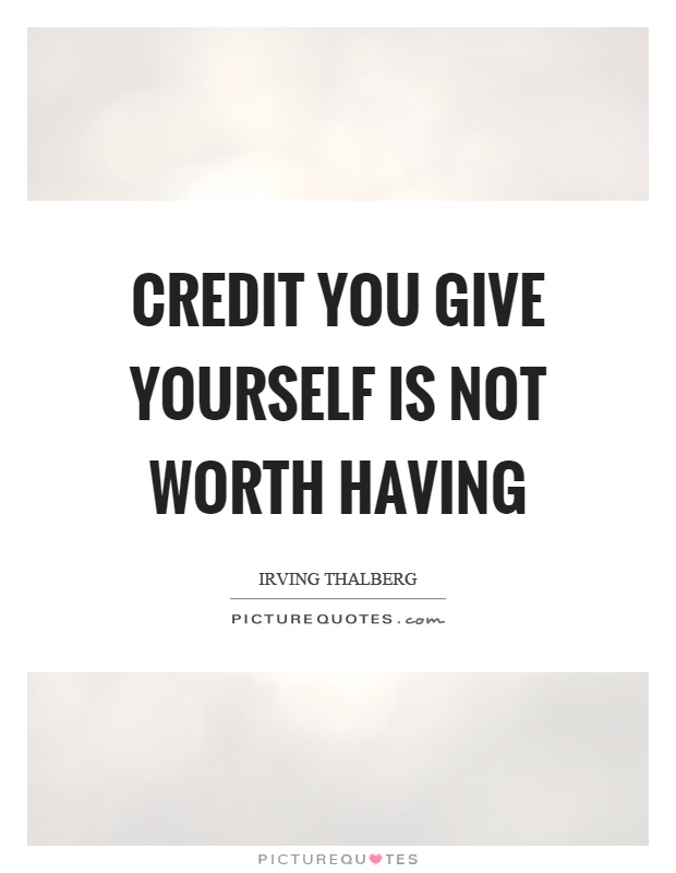 Credit you give yourself is not worth having Picture Quote #1