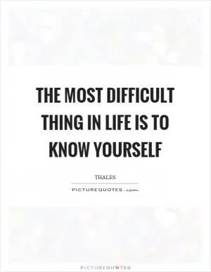 The most difficult thing in life is to know yourself Picture Quote #1