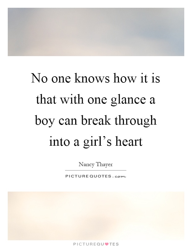 No one knows how it is that with one glance a boy can break through into a girl's heart Picture Quote #1