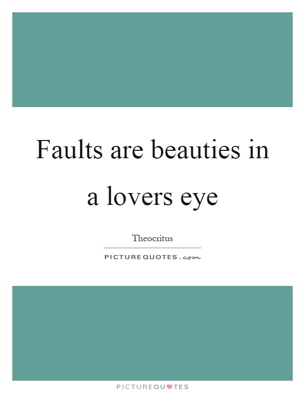 Faults are beauties in a lovers eye Picture Quote #1