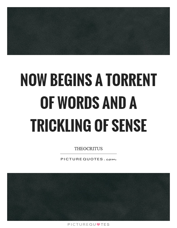 Now begins a torrent of words and a trickling of sense Picture Quote #1
