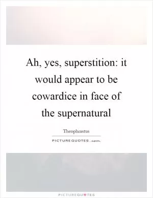 Ah, yes, superstition: it would appear to be cowardice in face of the supernatural Picture Quote #1