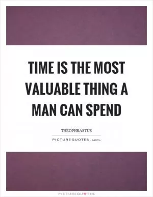 Time is the most valuable thing a man can spend Picture Quote #1