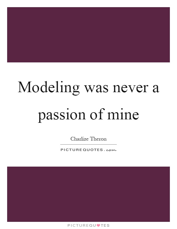 Modeling was never a passion of mine Picture Quote #1