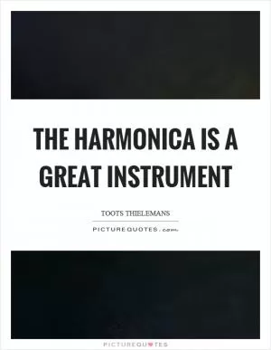The harmonica is a great instrument Picture Quote #1