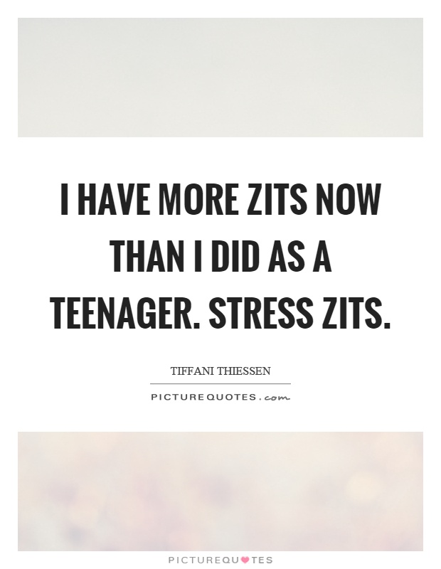 I have more zits now than I did as a teenager. Stress zits Picture Quote #1