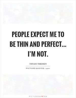 People expect me to be thin and perfect... I’m not Picture Quote #1