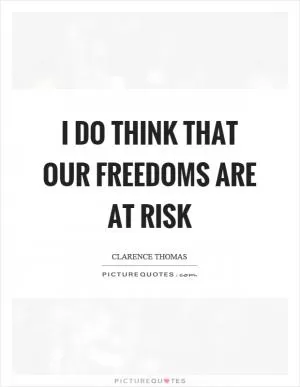 I do think that our freedoms are at risk Picture Quote #1