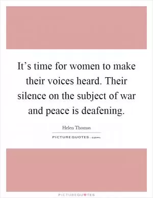 It’s time for women to make their voices heard. Their silence on the subject of war and peace is deafening Picture Quote #1