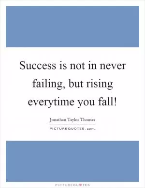 Success is not in never failing, but rising everytime you fall! Picture Quote #1