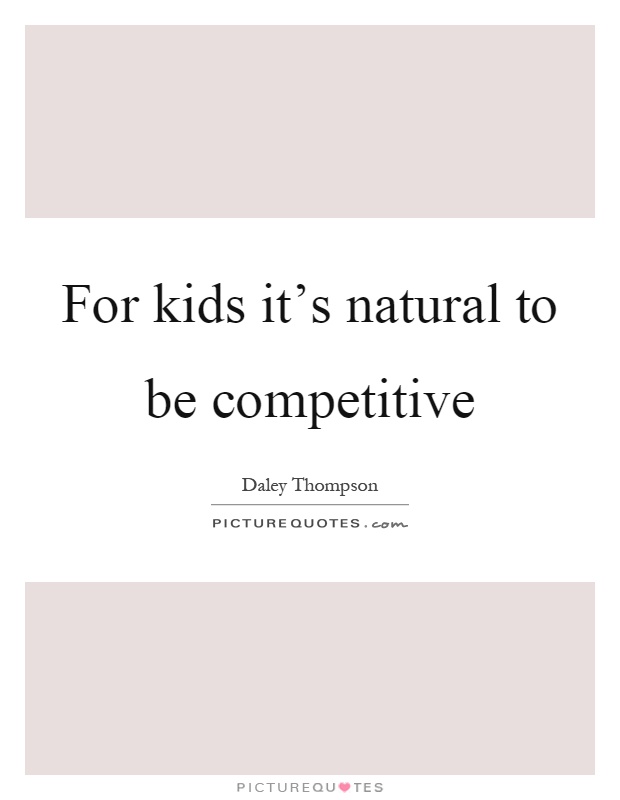 For kids it's natural to be competitive Picture Quote #1