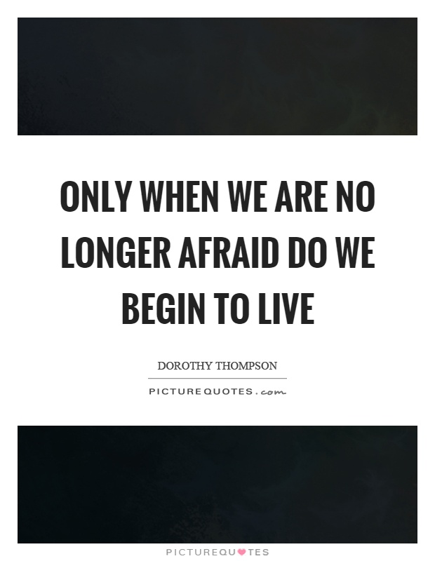 Only when we are no longer afraid do we begin to live Picture Quote #1