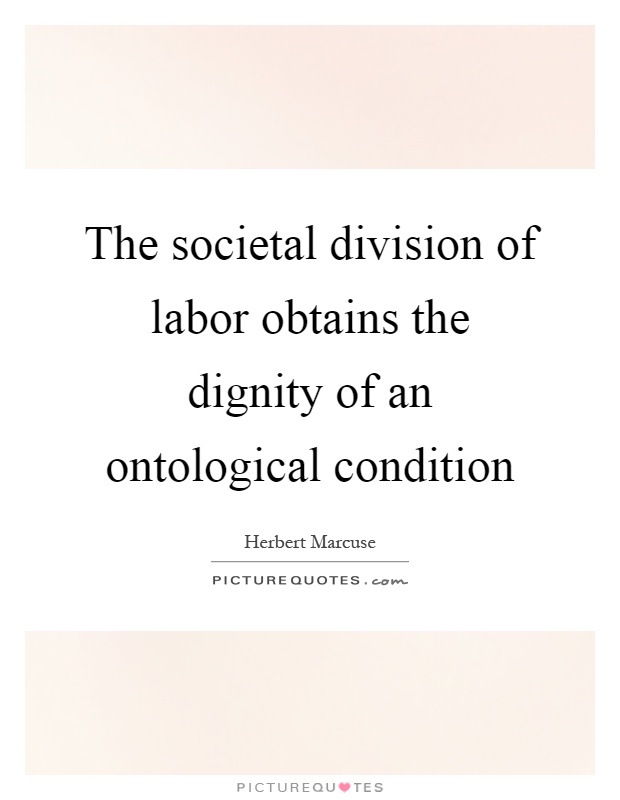The societal division of labor obtains the dignity of an ontological condition Picture Quote #1