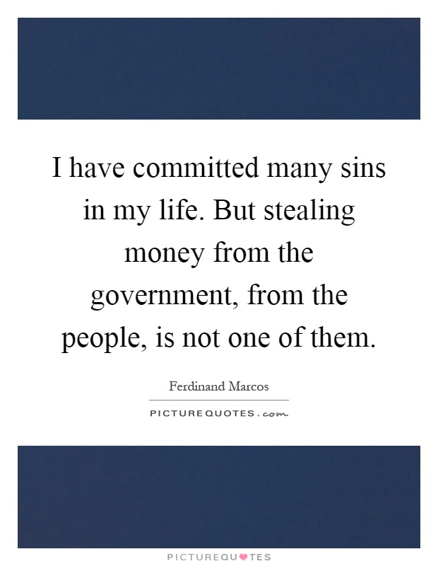 I have committed many sins in my life. But stealing money from the government, from the people, is not one of them Picture Quote #1