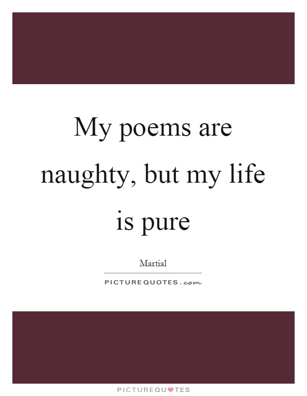 My poems are naughty, but my life is pure Picture Quote #1