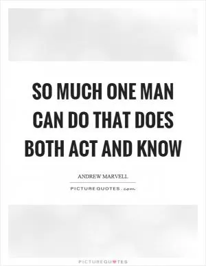 So much one man can do that does both act and know Picture Quote #1