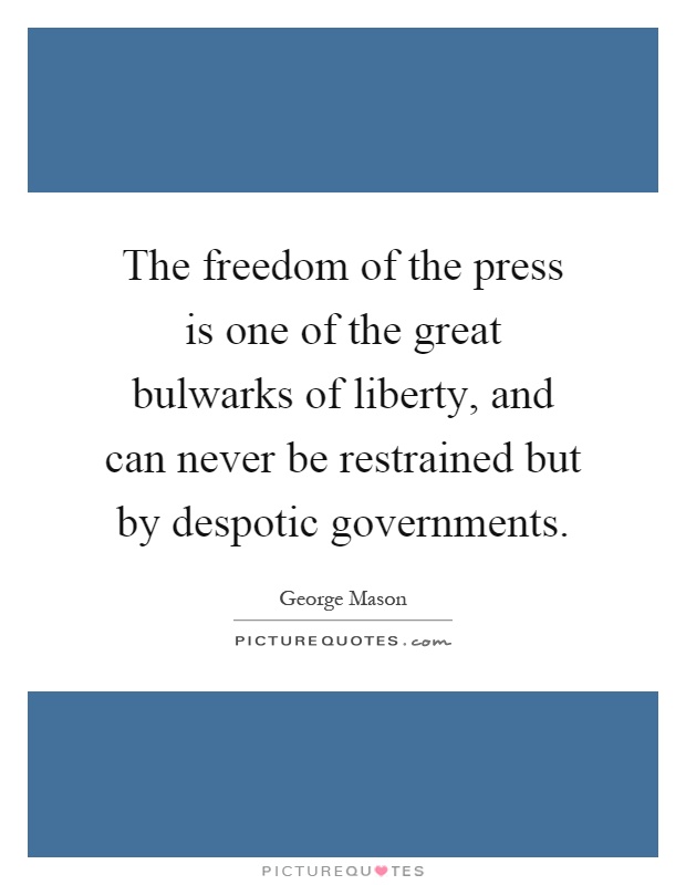 The freedom of the press is one of the great bulwarks of liberty, and can never be restrained but by despotic governments Picture Quote #1