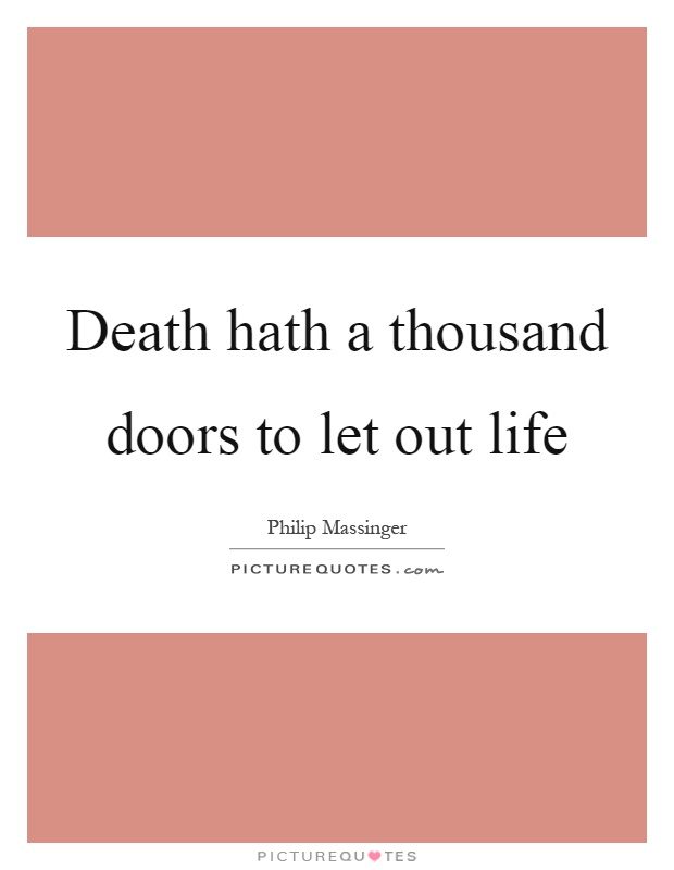 Death hath a thousand doors to let out life Picture Quote #1