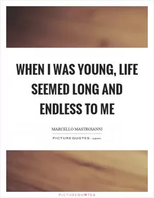 When I was young, life seemed long and endless to me Picture Quote #1