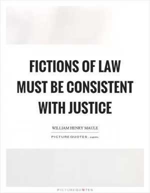 Fictions of law must be consistent with justice Picture Quote #1