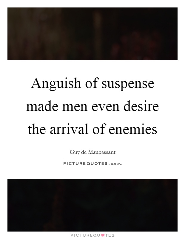 Anguish of suspense made men even desire the arrival of enemies Picture Quote #1