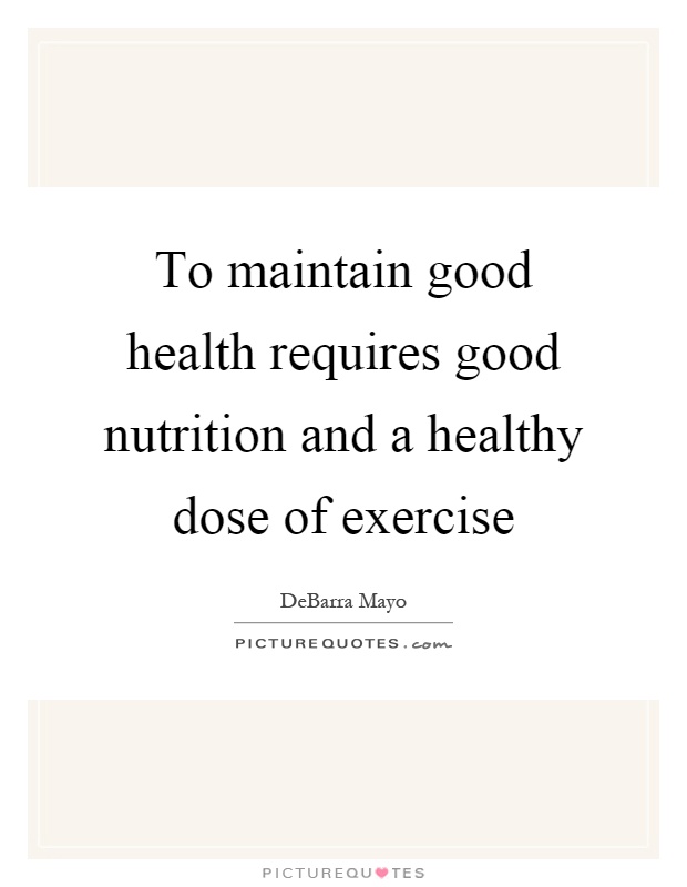 To maintain good health requires good nutrition and a healthy dose of exercise Picture Quote #1