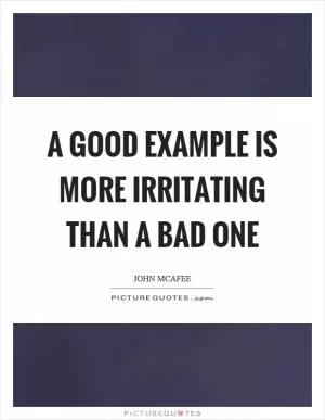 A good example is more irritating than a bad one Picture Quote #1