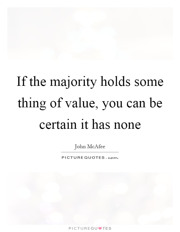 If the majority holds some thing of value, you can be certain it has none Picture Quote #1