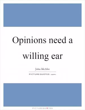 Opinions need a willing ear Picture Quote #1