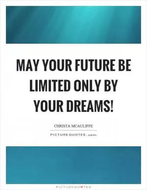 May your future be limited only by your dreams! Picture Quote #1