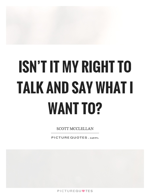 Isn't it my right to talk and say what I want to? Picture Quote #1