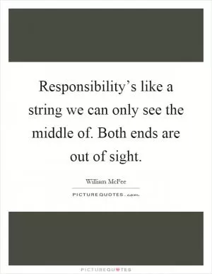 Responsibility’s like a string we can only see the middle of. Both ends are out of sight Picture Quote #1