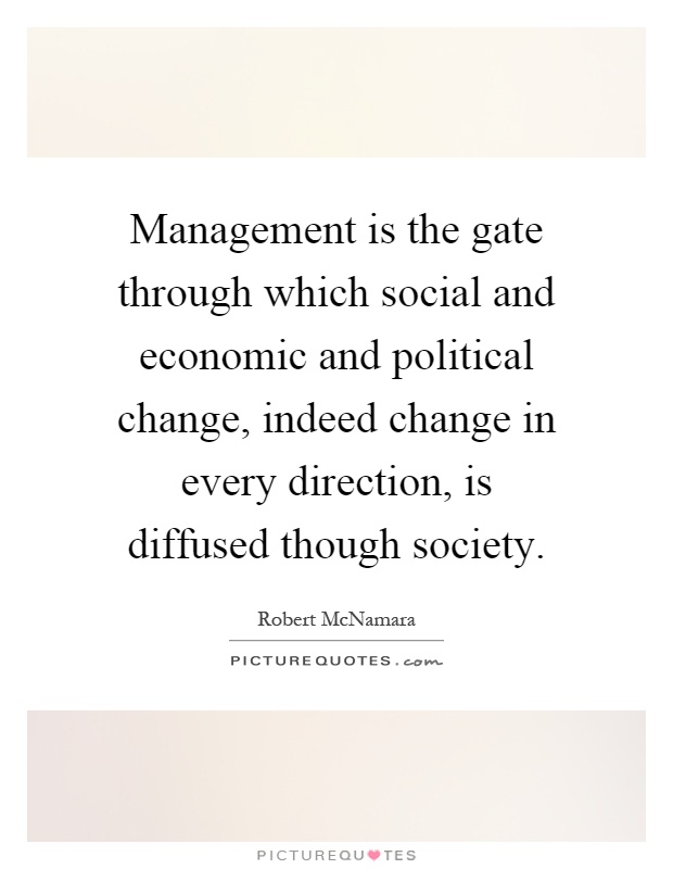Management is the gate through which social and economic and political change, indeed change in every direction, is diffused though society Picture Quote #1