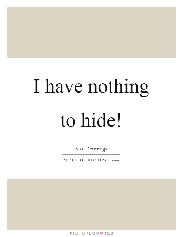 I have nothing to hide! Picture Quote #1
