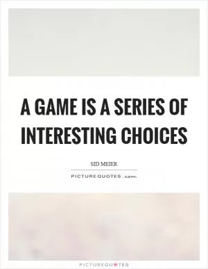 A game is a series of interesting choices Picture Quote #1