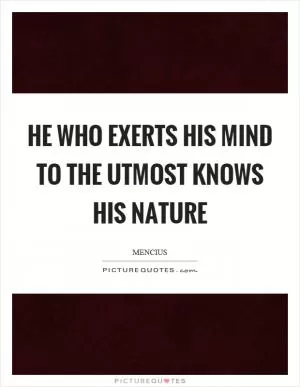 He who exerts his mind to the utmost knows his nature Picture Quote #1