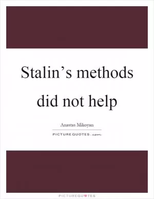 Stalin’s methods did not help Picture Quote #1