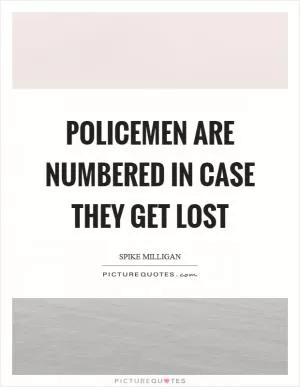 Policemen are numbered in case they get lost Picture Quote #1