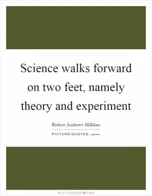 Science walks forward on two feet, namely theory and experiment Picture Quote #1