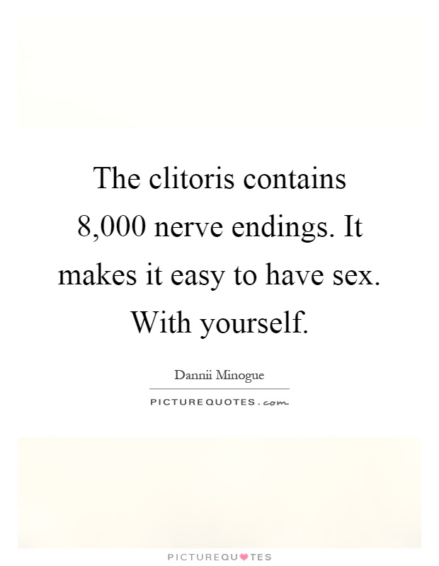 The clitoris contains 8,000 nerve endings. It makes it easy to have sex. With yourself Picture Quote #1