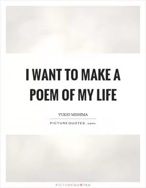 I want to make a poem of my life Picture Quote #1
