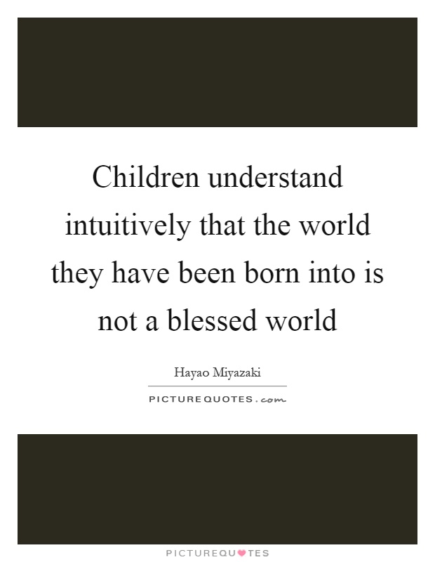 Children understand intuitively that the world they have been born into is not a blessed world Picture Quote #1