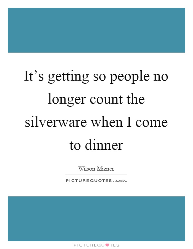It's getting so people no longer count the silverware when I come to dinner Picture Quote #1