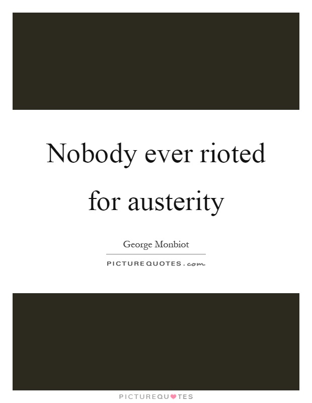 Nobody ever rioted for austerity Picture Quote #1