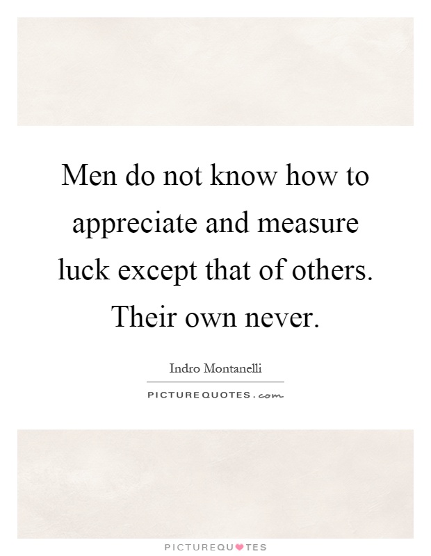 Men do not know how to appreciate and measure luck except that of others. Their own never Picture Quote #1