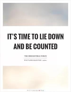 It’s time to lie down and be counted Picture Quote #1